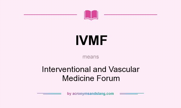 What does IVMF mean? It stands for Interventional and Vascular Medicine Forum