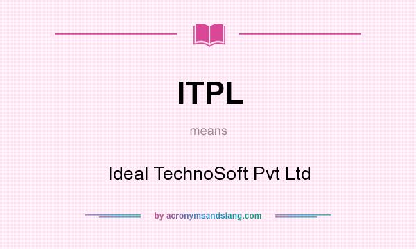 What does ITPL mean? It stands for Ideal TechnoSoft Pvt Ltd