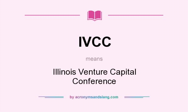 What does IVCC mean? It stands for Illinois Venture Capital Conference