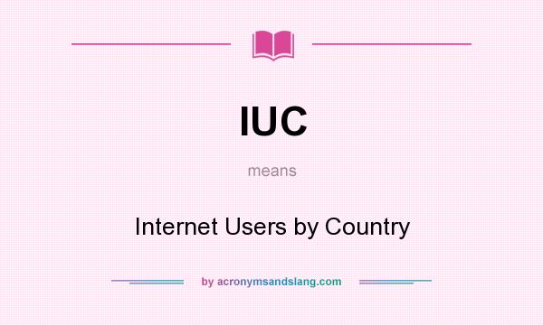 What does IUC mean? It stands for Internet Users by Country