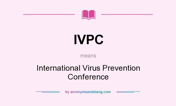 What does IVPC mean? It stands for International Virus Prevention Conference