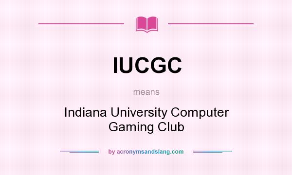 What does IUCGC mean? It stands for Indiana University Computer Gaming Club
