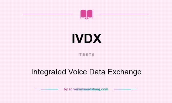 What does IVDX mean? It stands for Integrated Voice Data Exchange