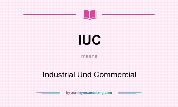 What does IUC mean? It stands for Industrial Und Commercial