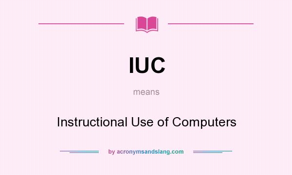 What does IUC mean? It stands for Instructional Use of Computers