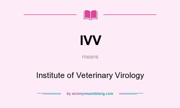 What does IVV mean? It stands for Institute of Veterinary Virology