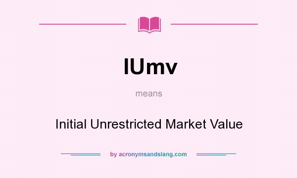 What does IUmv mean? It stands for Initial Unrestricted Market Value