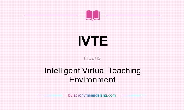 What does IVTE mean? It stands for Intelligent Virtual Teaching Environment