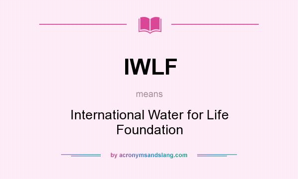 What does IWLF mean? It stands for International Water for Life Foundation