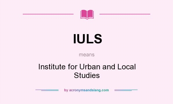 What does IULS mean? It stands for Institute for Urban and Local Studies