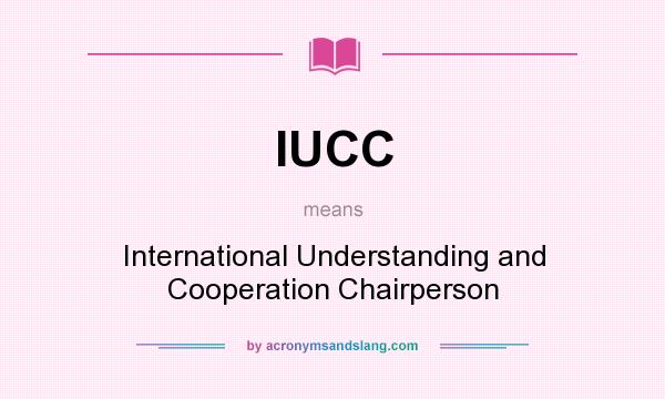 What does IUCC mean? It stands for International Understanding and Cooperation Chairperson