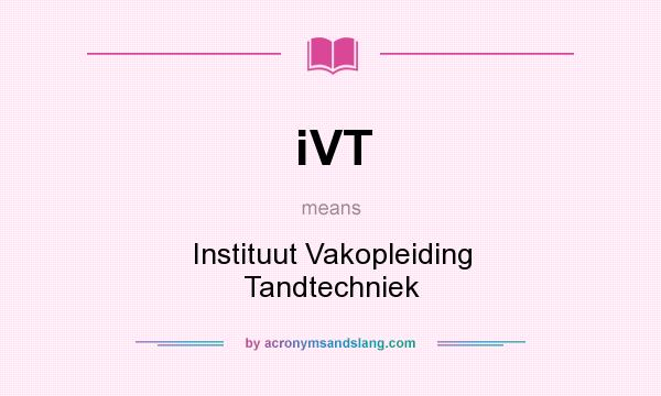 What does iVT mean? It stands for Instituut Vakopleiding Tandtechniek