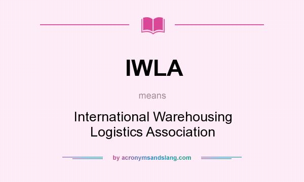 What does IWLA mean? It stands for International Warehousing Logistics Association