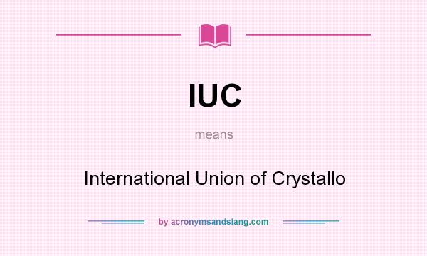 What does IUC mean? It stands for International Union of Crystallo