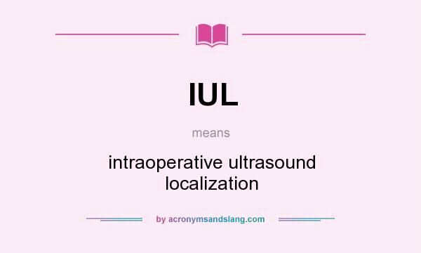 What does IUL mean? It stands for intraoperative ultrasound localization