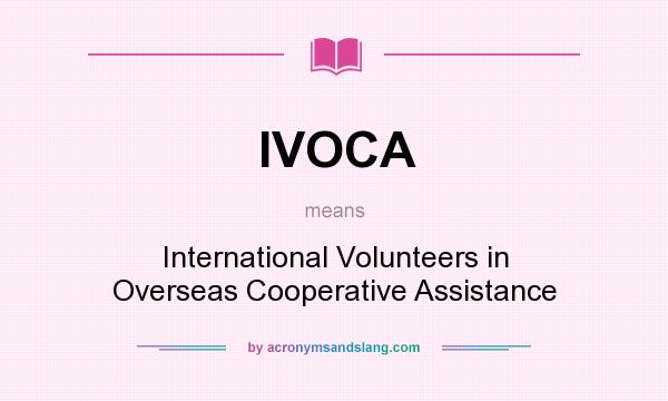 What does IVOCA mean? It stands for International Volunteers in Overseas Cooperative Assistance