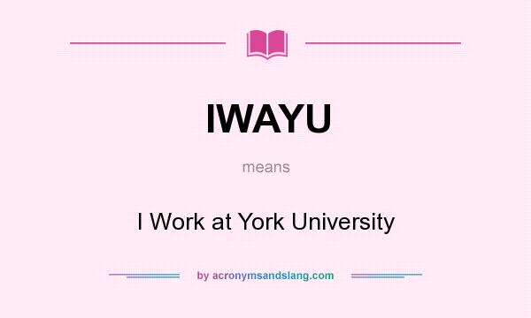 What does IWAYU mean? It stands for I Work at York University