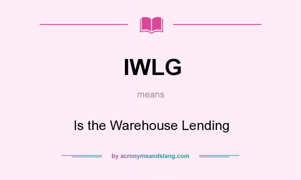 What does IWLG mean? It stands for Is the Warehouse Lending