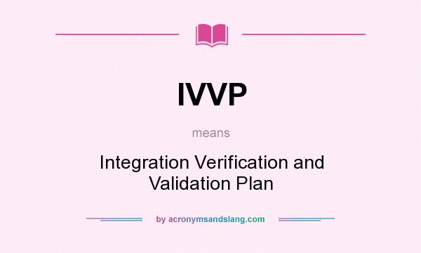 What does IVVP mean? It stands for Integration Verification and Validation Plan