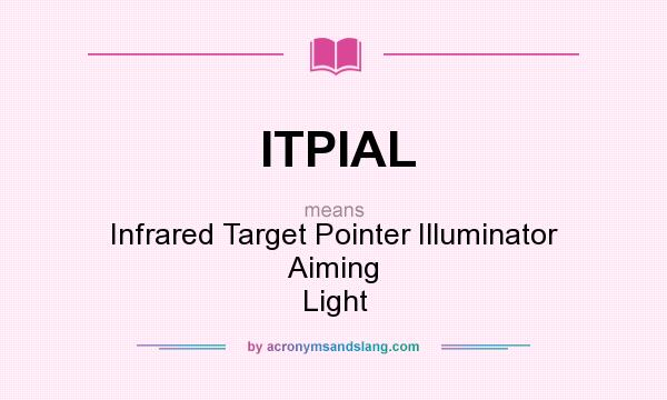 What does ITPIAL mean? It stands for Infrared Target Pointer Illuminator Aiming Light