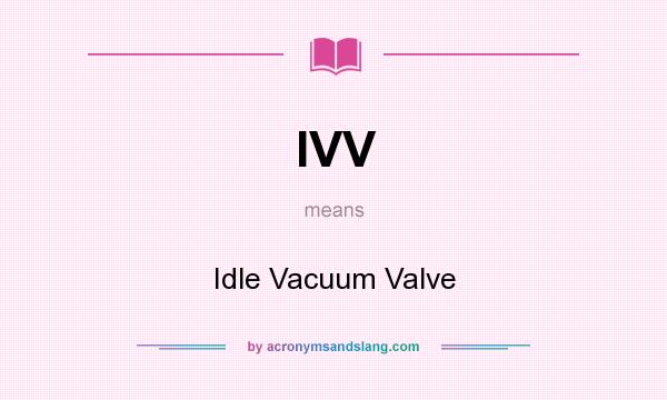 What does IVV mean? It stands for Idle Vacuum Valve