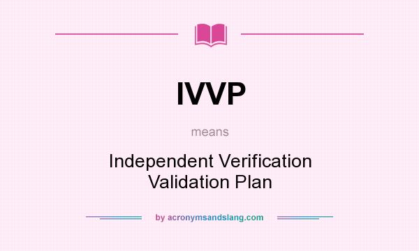 What does IVVP mean? It stands for Independent Verification Validation Plan