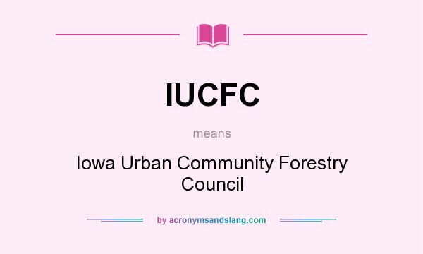 What does IUCFC mean? It stands for Iowa Urban Community Forestry Council