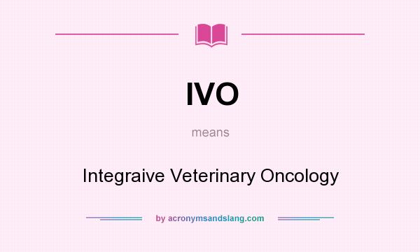 What does IVO mean? It stands for Integraive Veterinary Oncology