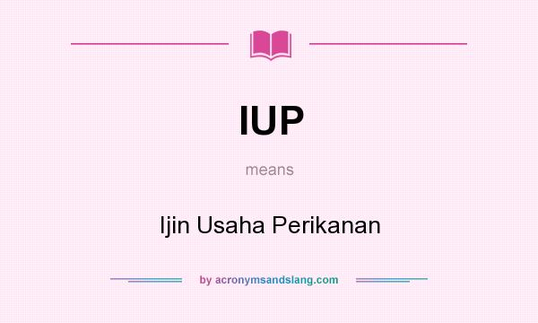 What does IUP mean? It stands for Ijin Usaha Perikanan