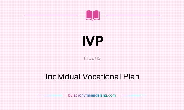What does IVP mean? It stands for Individual Vocational Plan