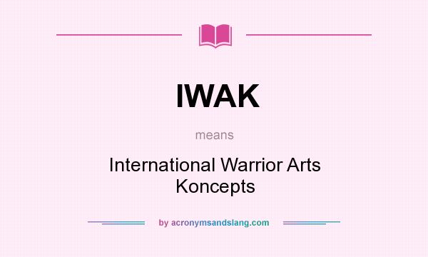 What does IWAK mean? It stands for International Warrior Arts Koncepts