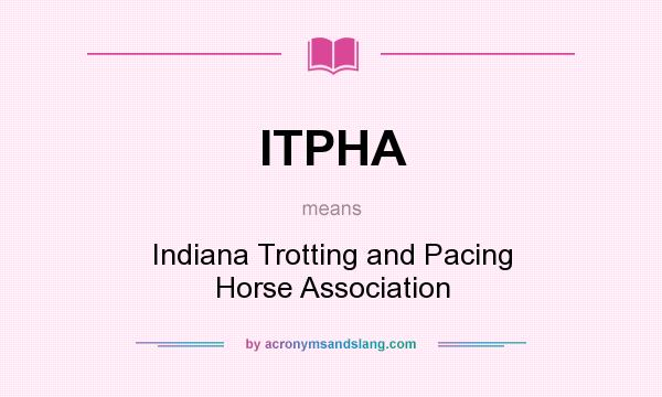 What does ITPHA mean? It stands for Indiana Trotting and Pacing Horse Association