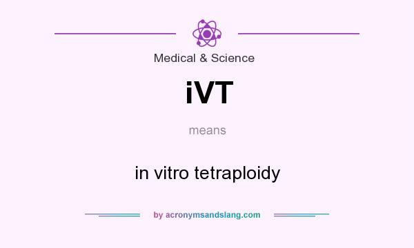 What does iVT mean? It stands for in vitro tetraploidy