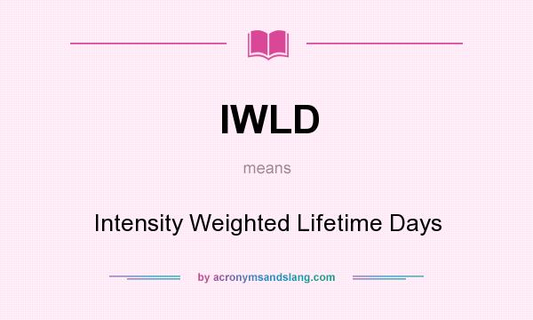 What does IWLD mean? It stands for Intensity Weighted Lifetime Days