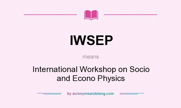 What does IWSEP mean? It stands for International Workshop on Socio and Econo Physics