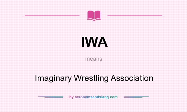 What does IWA mean? It stands for Imaginary Wrestling Association