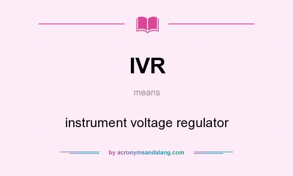 What does IVR mean? It stands for instrument voltage regulator