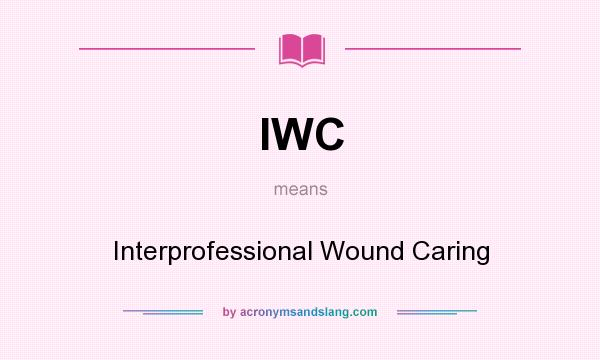 What does IWC mean? It stands for Interprofessional Wound Caring