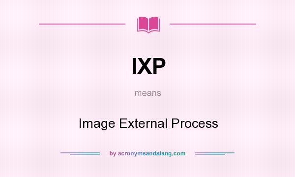 What does IXP mean? It stands for Image External Process