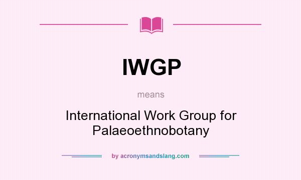 What does IWGP mean? It stands for International Work Group for Palaeoethnobotany
