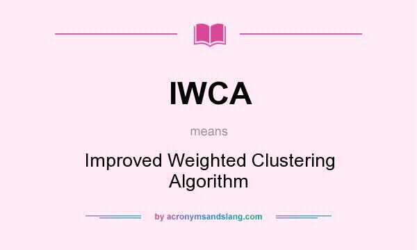 What does IWCA mean? It stands for Improved Weighted Clustering Algorithm