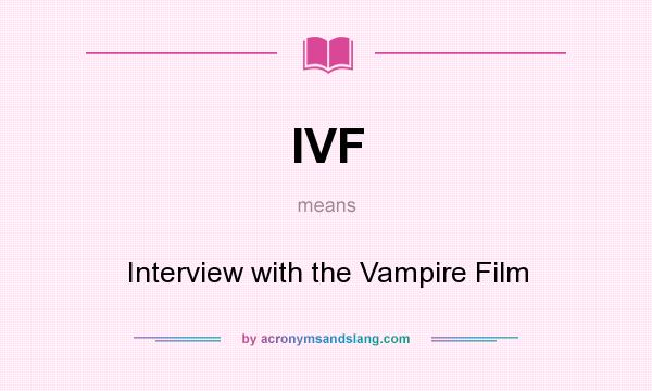 What does IVF mean? It stands for Interview with the Vampire Film