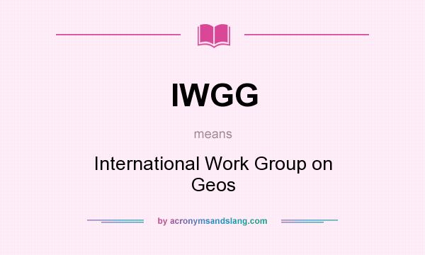 What does IWGG mean? It stands for International Work Group on Geos