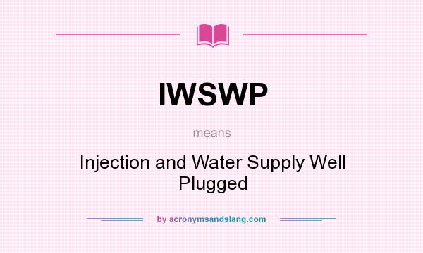 What does IWSWP mean? It stands for Injection and Water Supply Well Plugged
