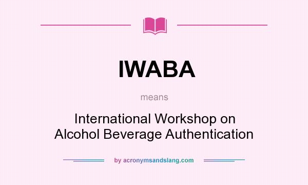 What does IWABA mean? It stands for International Workshop on Alcohol Beverage Authentication