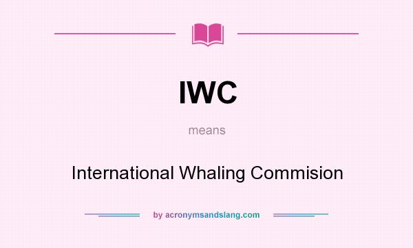 What does IWC mean? It stands for International Whaling Commision
