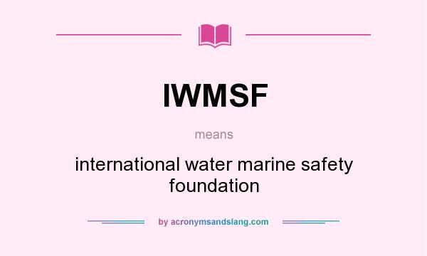 What does IWMSF mean? It stands for international water marine safety foundation