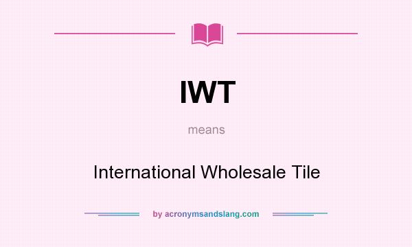 What does IWT mean? It stands for International Wholesale Tile