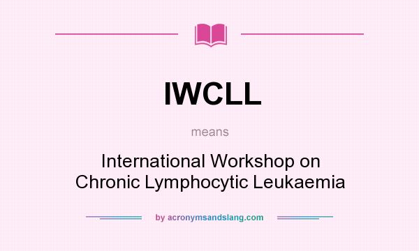 What does IWCLL mean? It stands for International Workshop on Chronic Lymphocytic Leukaemia