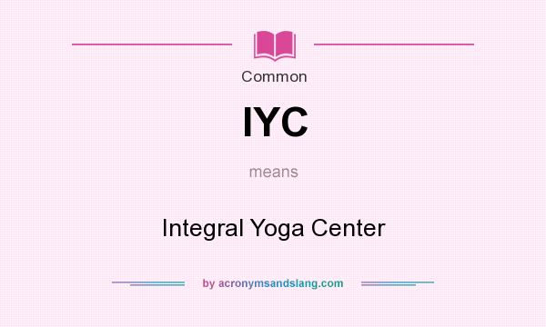 What does IYC mean? It stands for Integral Yoga Center